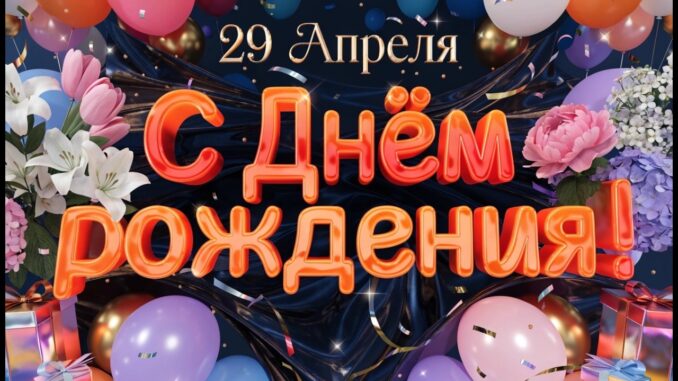 29 апреля 2026 C Днем Рождения тебя! Поздравления на День Рождения