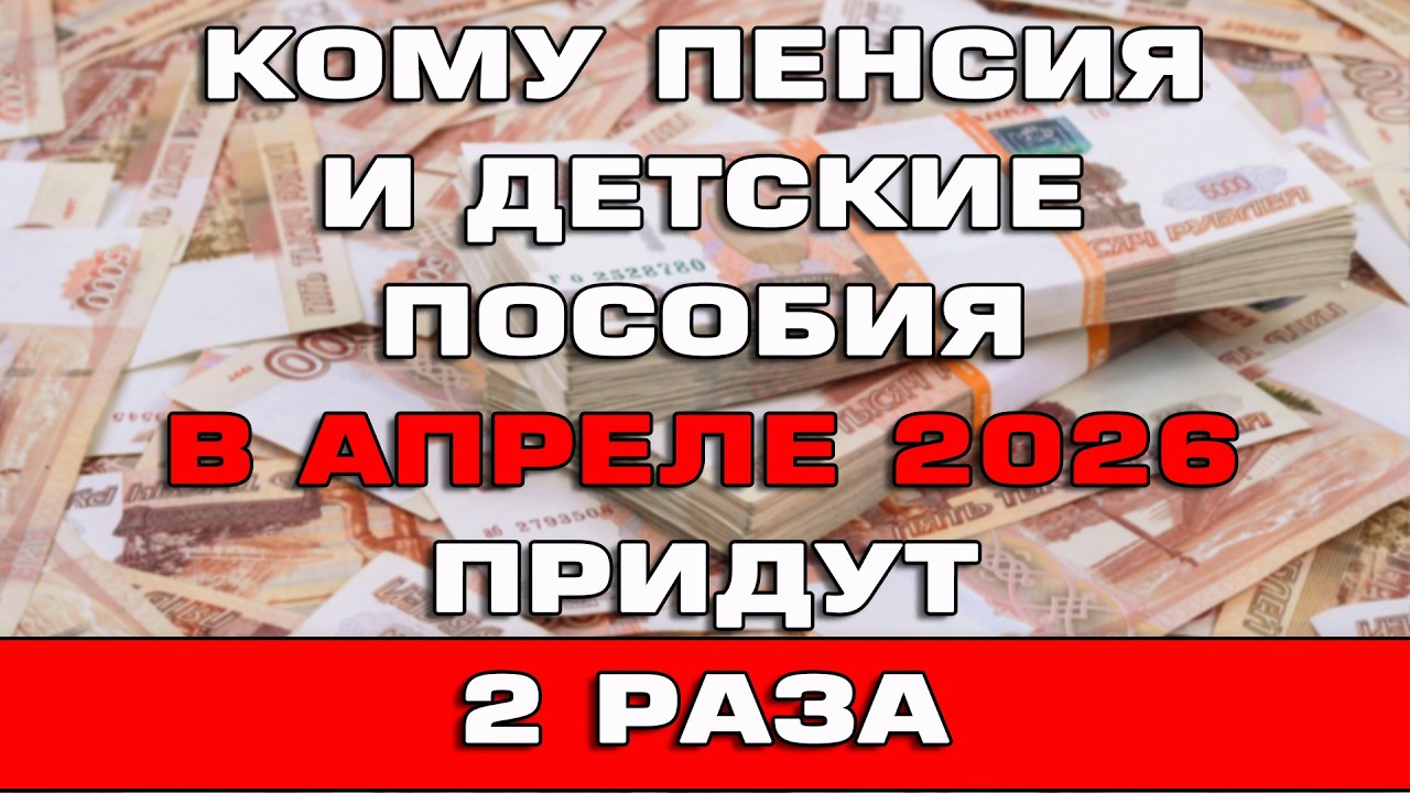 Кому пенсия и детские пособия в мае 2026 придут 2 раза