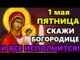 1 мая церковный календарь Пятница Самая Сильная молитва Пресвятой богородице на Исполнение желания СКАЖИ ВСЕ ИСПОЛНИТСЯ