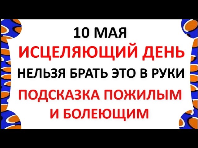 10 мая 2026 Семенов День . Что Можно и Что нельзя делать сегодня по народным приметам запреты дня