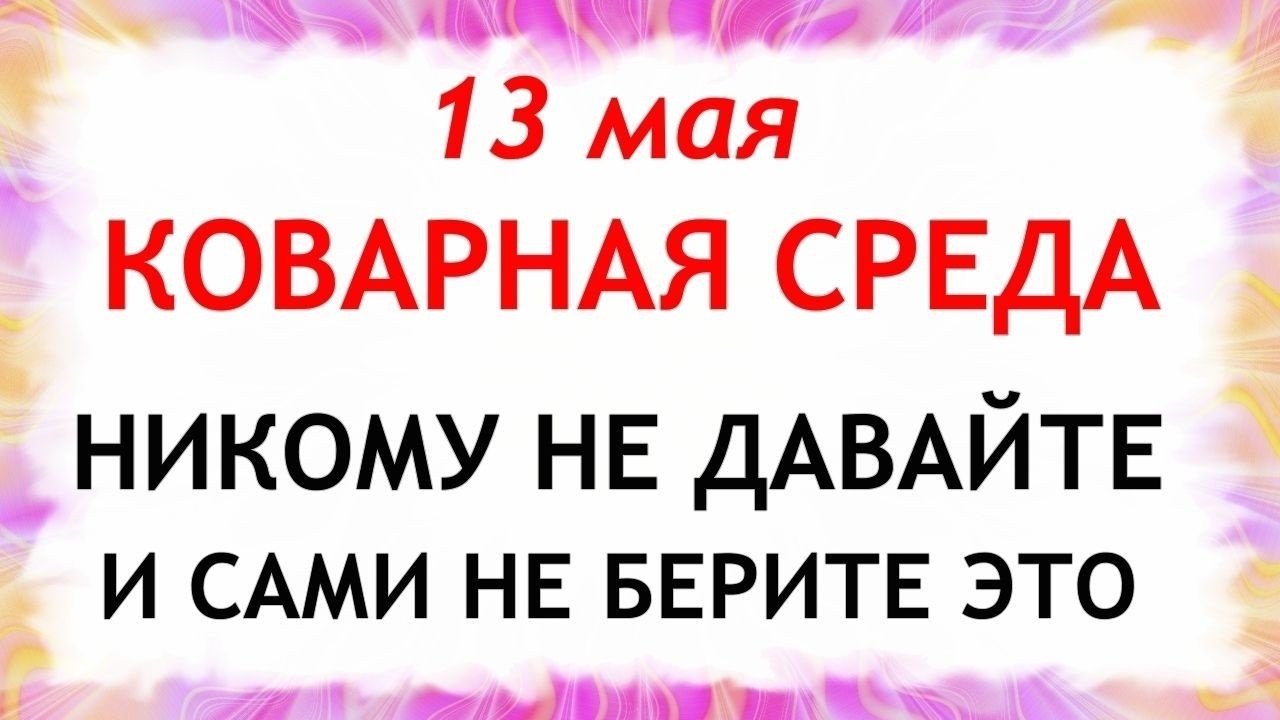 13 мая 2026 Какой сегодня праздник ? День Якова. Что нельзя делать по народным приметам запреты дня