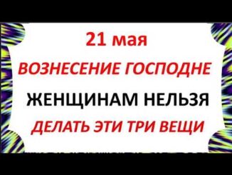 21 мая Праздник — Вознесение Господне . Что Можно и Что нельзя делать сегодня Народные традиции и приметы и суеверия