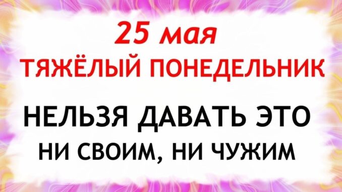 25 мая Какой Сегодня Праздник ? Епифанов День. Что Модно и Что нельзя делать сегодня. Народные Традиции и Приметы и Суеверия.