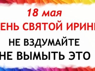Какой Сегодня Праздник 18.05.2026 — День Святой Ирины. Что нельзя делать сегодня по народным приметам запреты дня