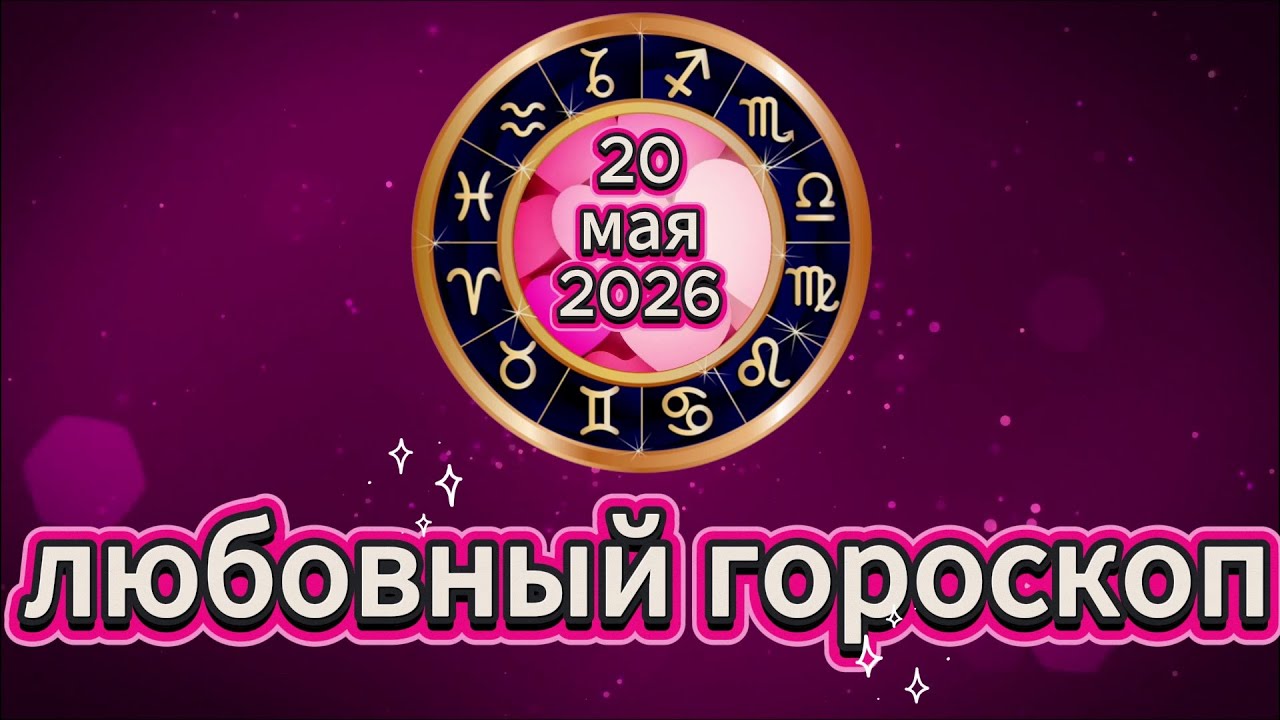 Любовный гороскоп 20 мая 2026 Для Всех Знаков Зодиака