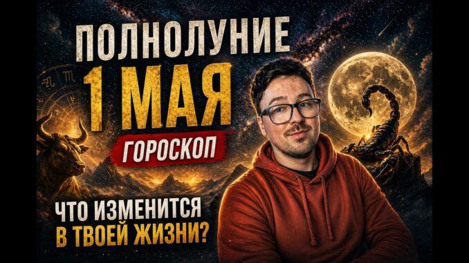 ПОЛНОЛУНИЕ 1 МАЯ 2026 В СКОРПИОНЕ — ГОРОСКОП по всем знакам асцендент