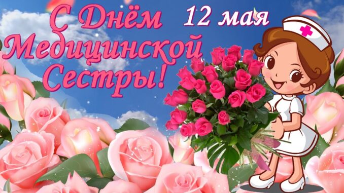 С Днём Медсестры! 12 мая 2026 Поздравления Медсестре — Международный День Медицинской Сестры. С праздником!