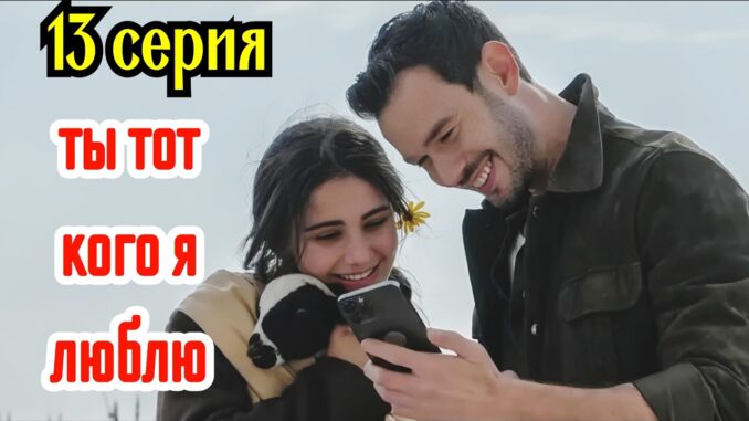 Ты тот, кого я люблю 13 серия